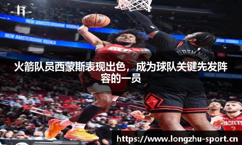 火箭队员西蒙斯表现出色，成为球队关键先发阵容的一员