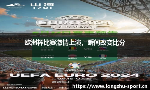 欧洲杯比赛激情上演，瞬间改变比分