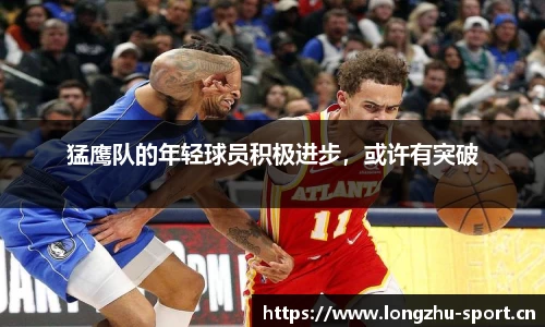猛鹰队的年轻球员积极进步，或许有突破