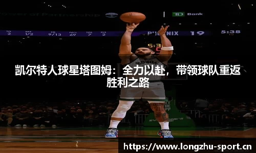 凯尔特人球星塔图姆：全力以赴，带领球队重返胜利之路