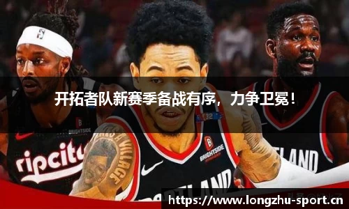 开拓者队新赛季备战有序，力争卫冕！